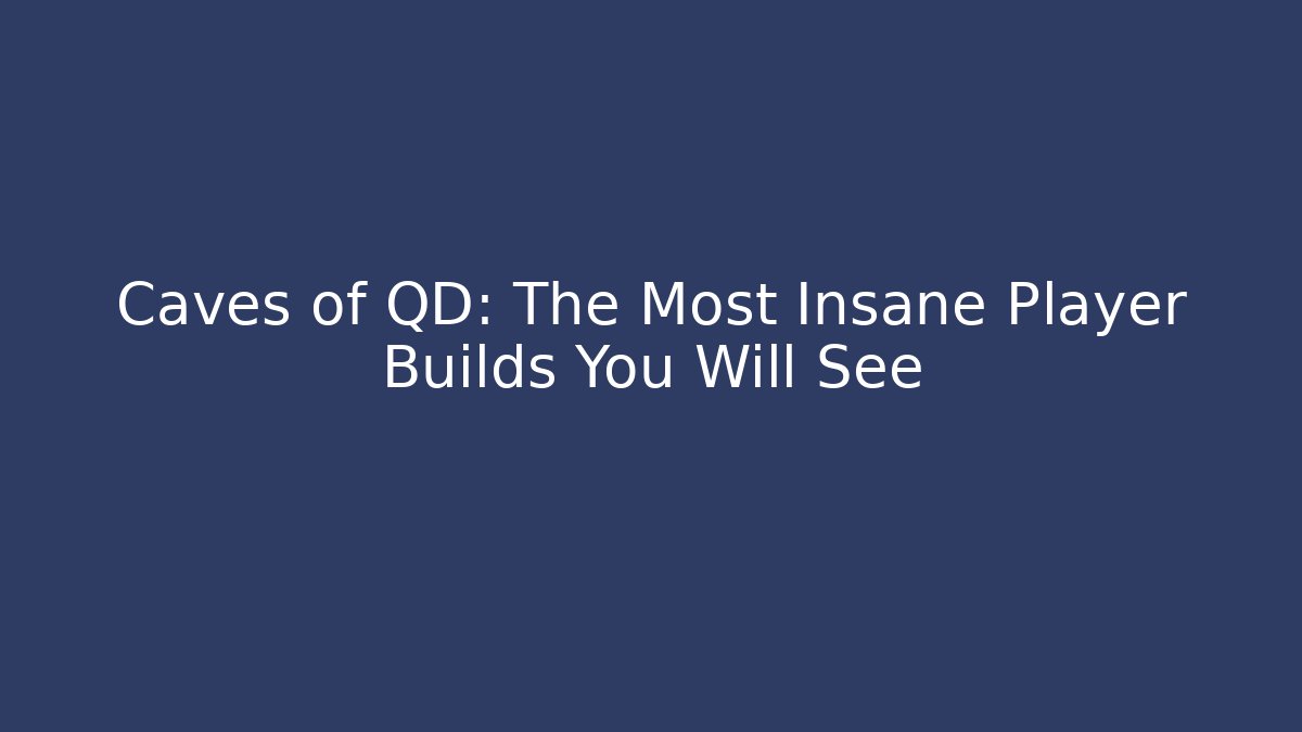 Caves of QD: The Most Insane Player Builds You Will See