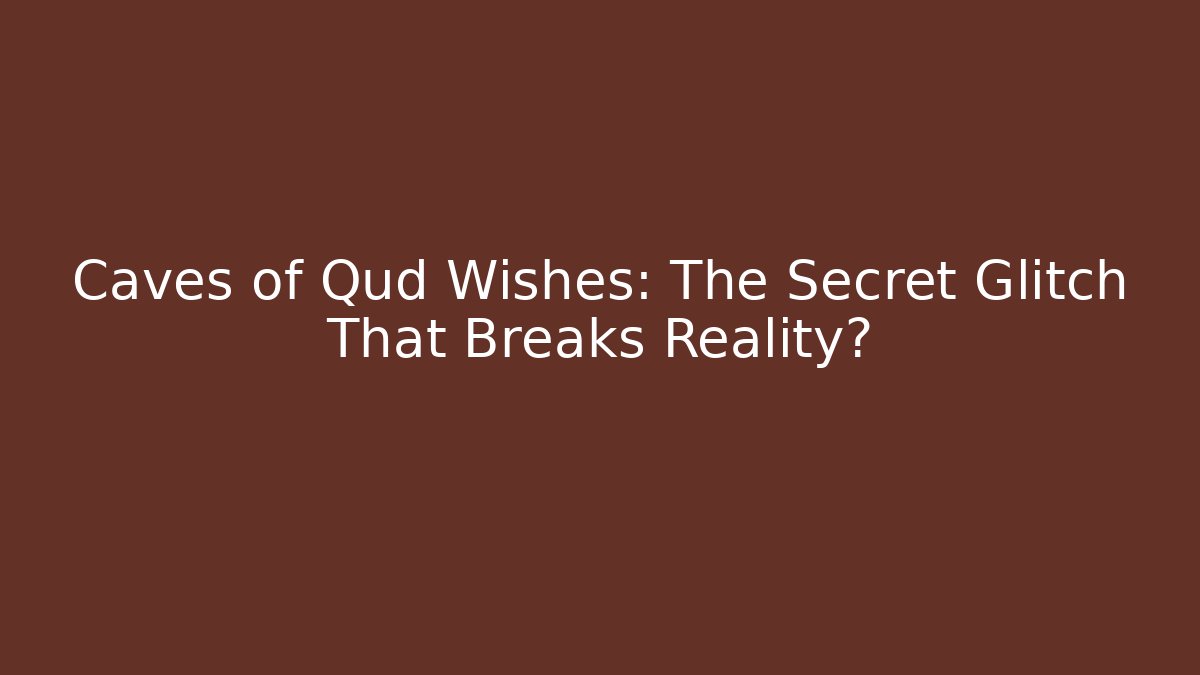 Caves of Qud Wishes: The Secret Glitch That Breaks Reality?