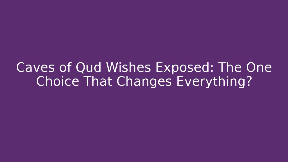 Caves of Qud Wishes Exposed: The One Choice That Changes Everything?