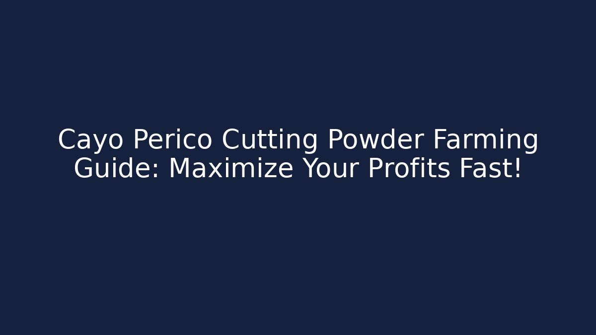 Cayo Perico Cutting Powder Farming Guide: Maximize Your Profits Fast!
