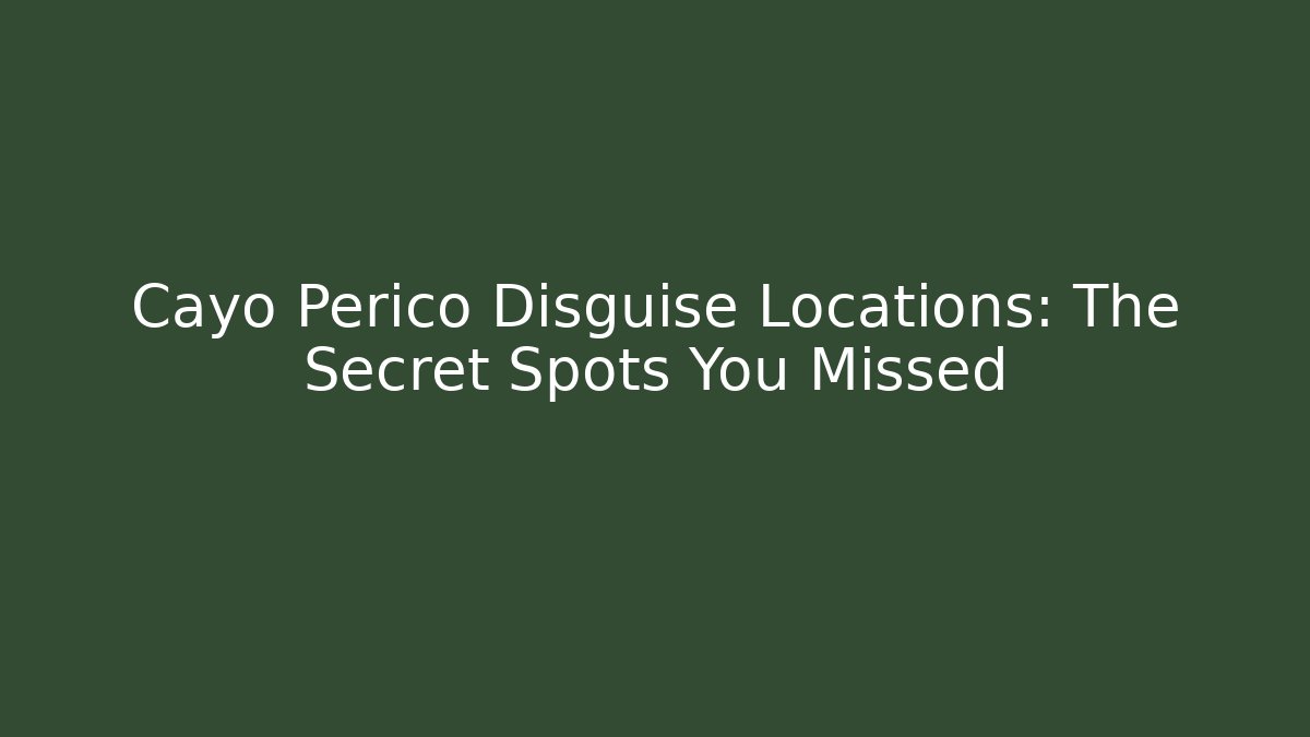 Cayo Perico Disguise Locations: The Secret Spots You Missed