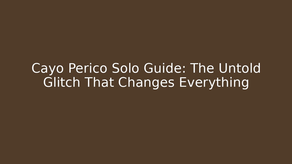 Cayo Perico Solo Guide: The Untold Glitch That Changes Everything - Create More Assets
