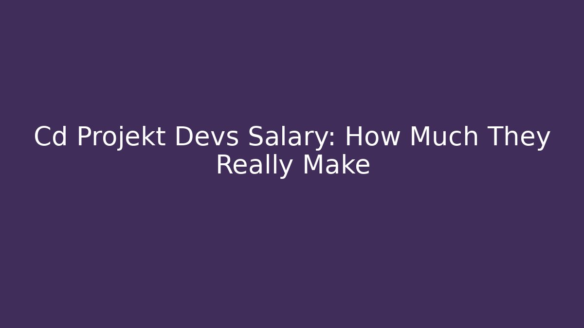Cd Projekt Devs Salary: How Much They Really Make