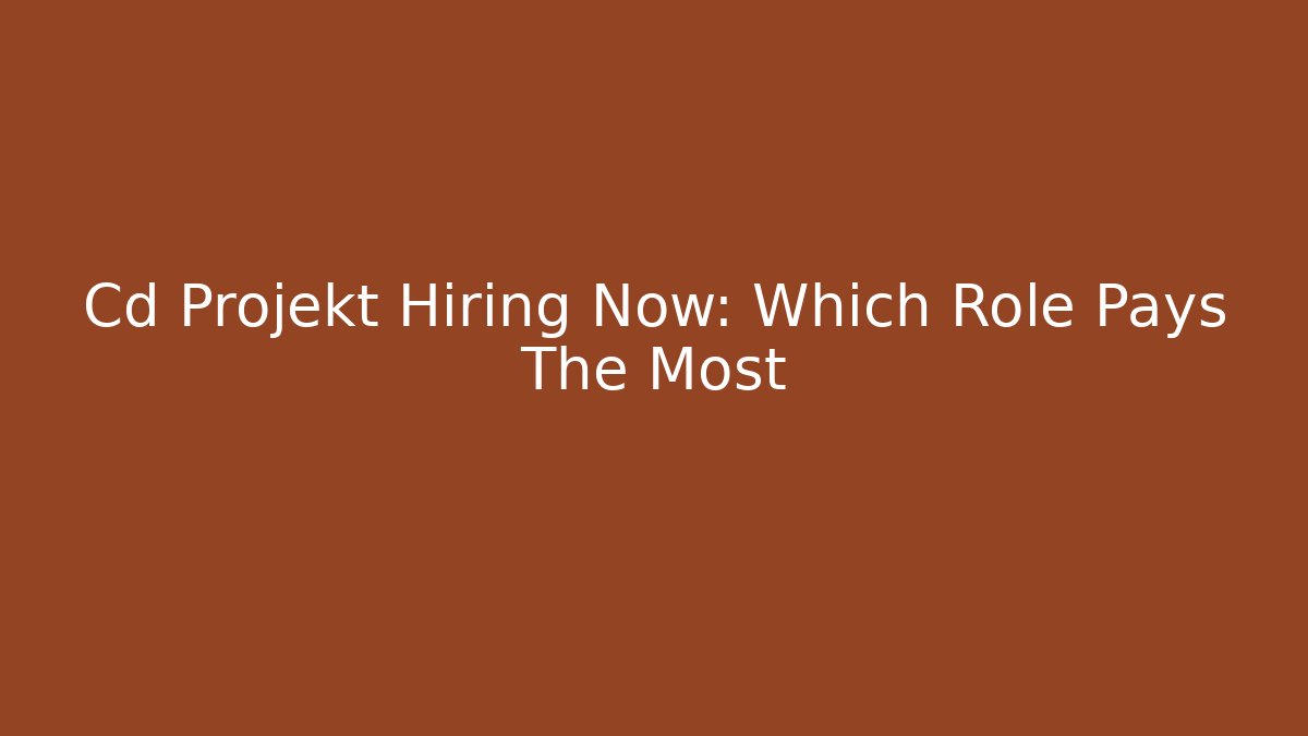 Cd Projekt Hiring Now: Which Role Pays The Most
