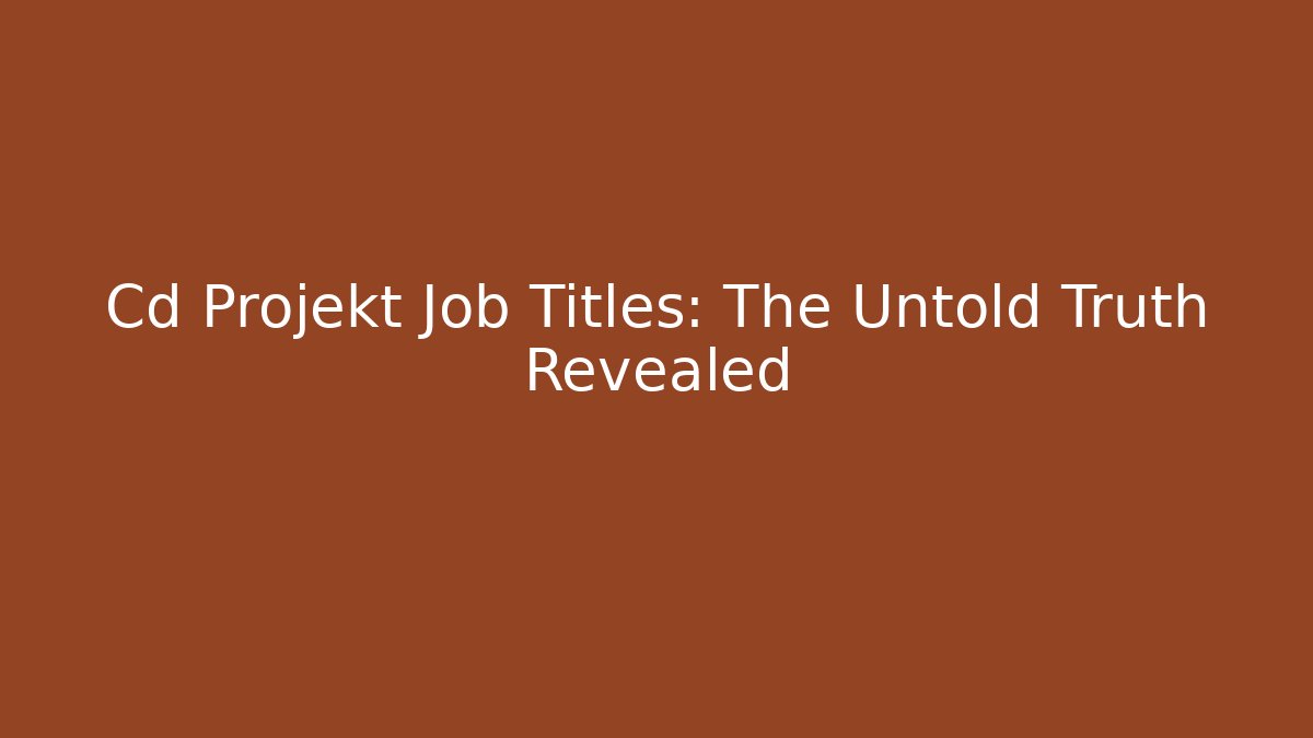 Cd Projekt Job Titles: The Untold Truth Revealed