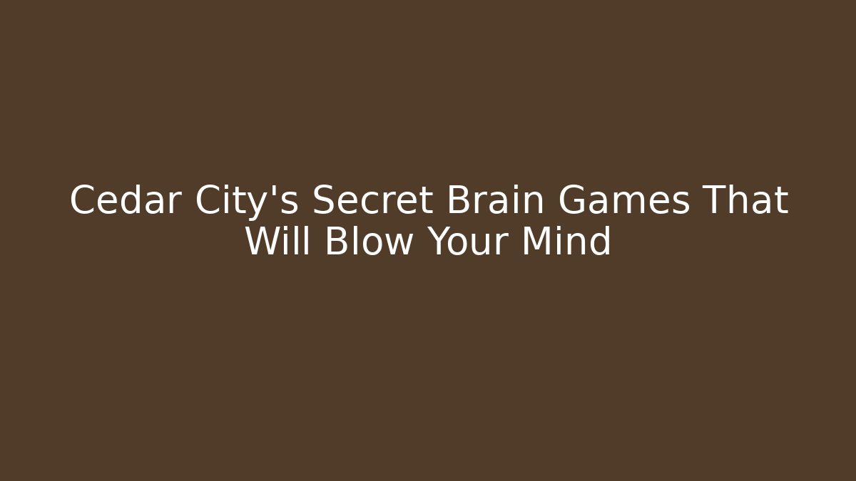 Cedar City's Secret Brain Games That Will Blow Your Mind