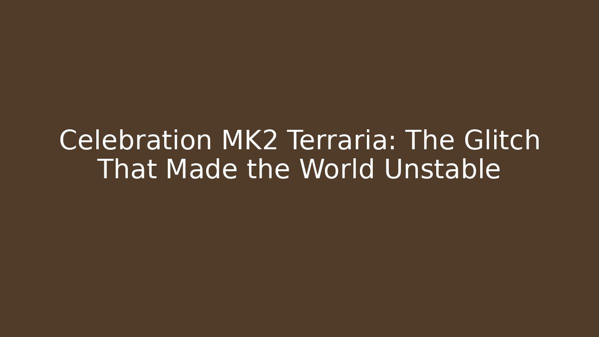 Celebration MK2 Terraria: The Glitch That Made the World Unstable