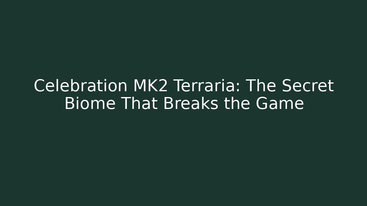 Celebration MK2 Terraria: The Secret Biome That Breaks the Game