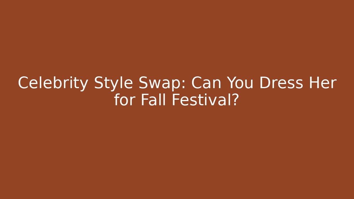 Celebrity Style Swap: Can You Dress Her for Fall Festival?