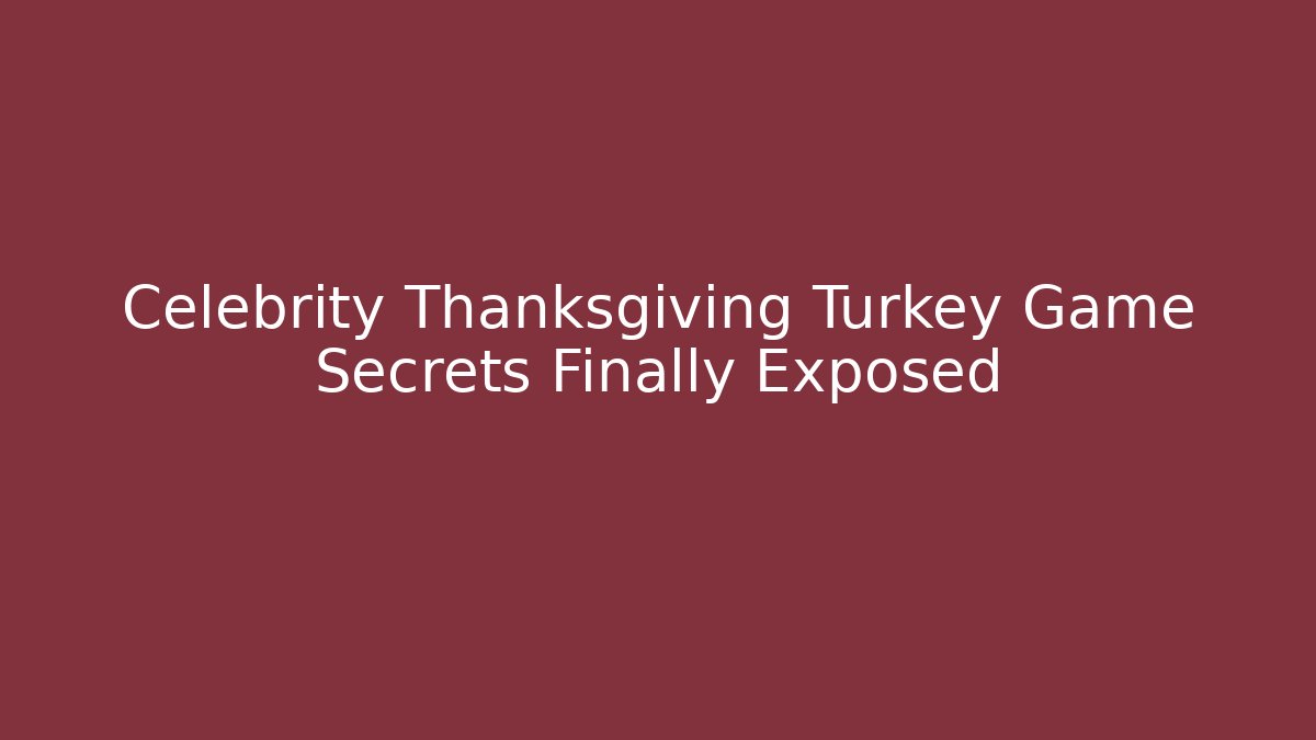 Celebrity Thanksgiving Turkey Game Secrets Finally Exposed