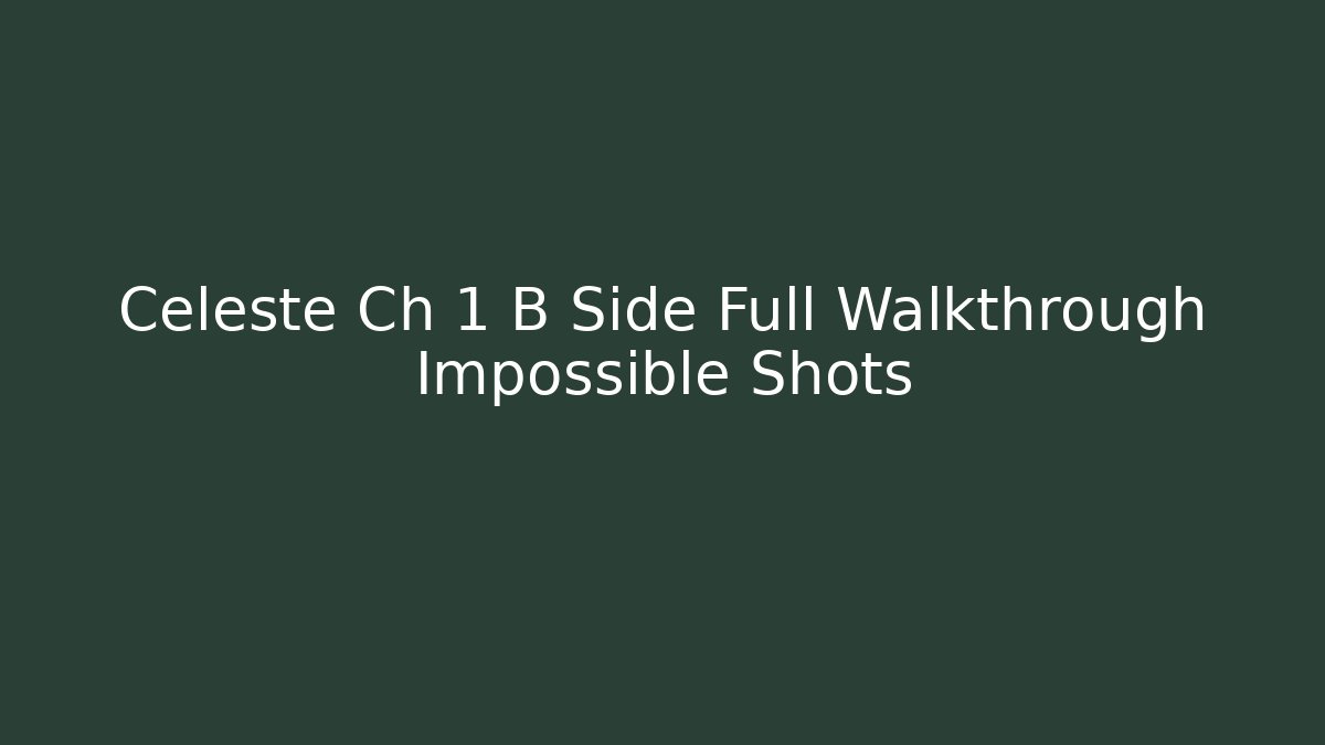 Celeste Ch 1 B Side Full Walkthrough Impossible Shots