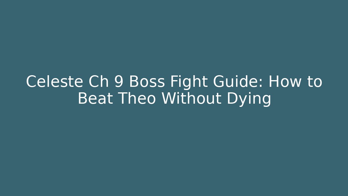 Celeste Ch 9 Boss Fight Guide: How to Beat Theo Without Dying