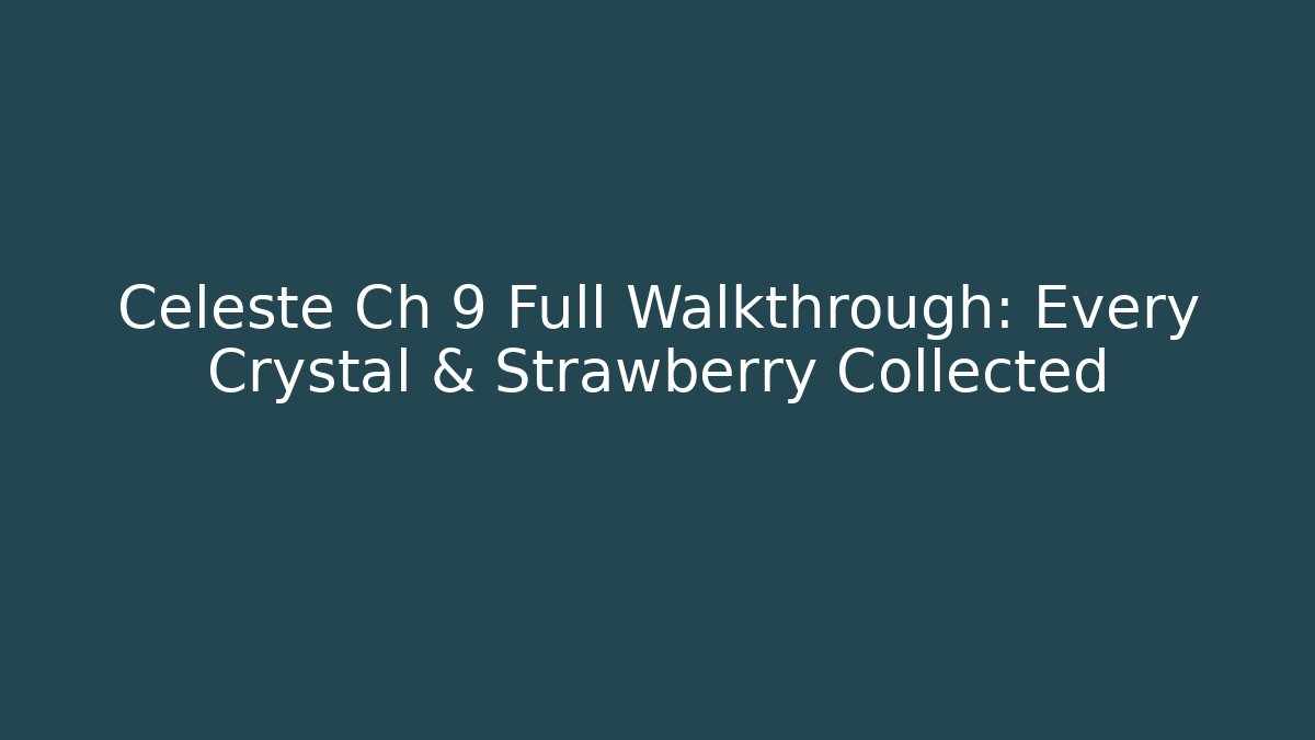 Celeste Ch 9 Full Walkthrough: Every Crystal & Strawberry Collected