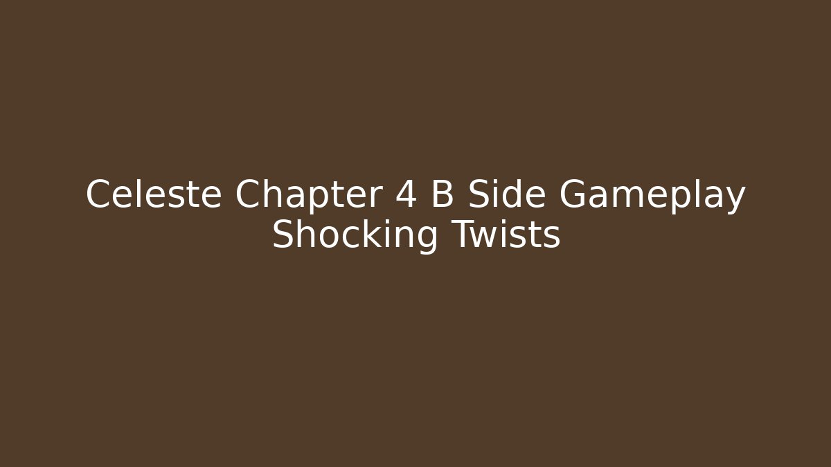Celeste Chapter 4 B Side Gameplay Shocking Twists