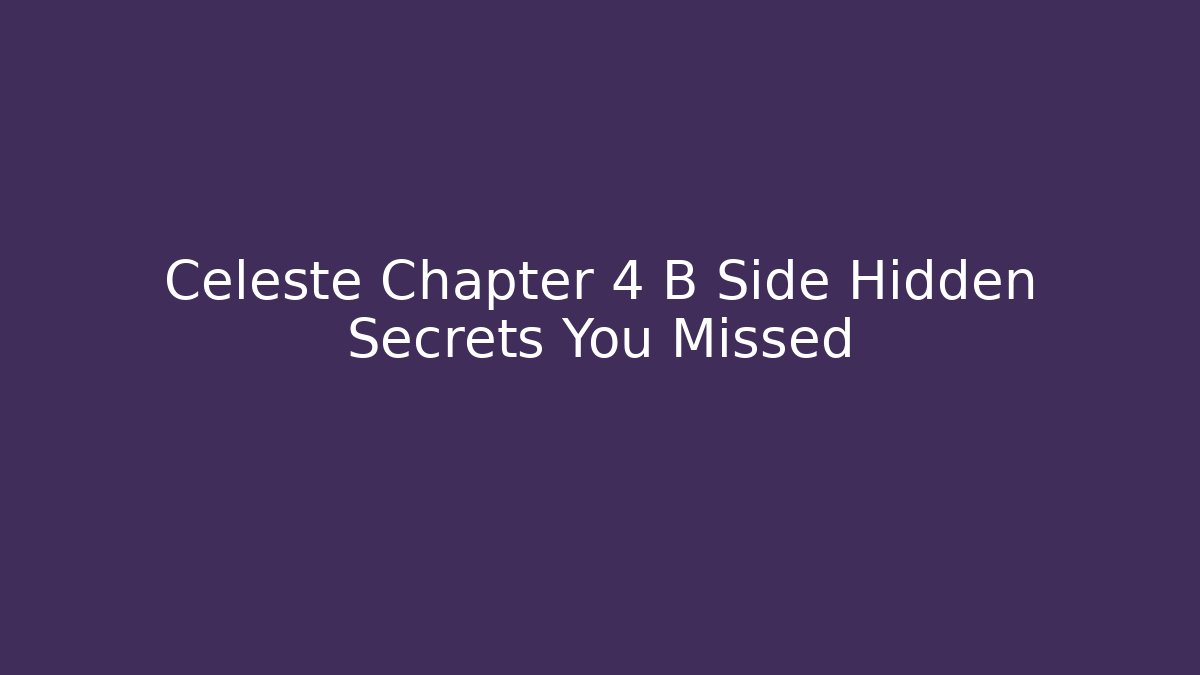 Celeste Chapter 4 B Side Hidden Secrets You Missed - Create More Assets