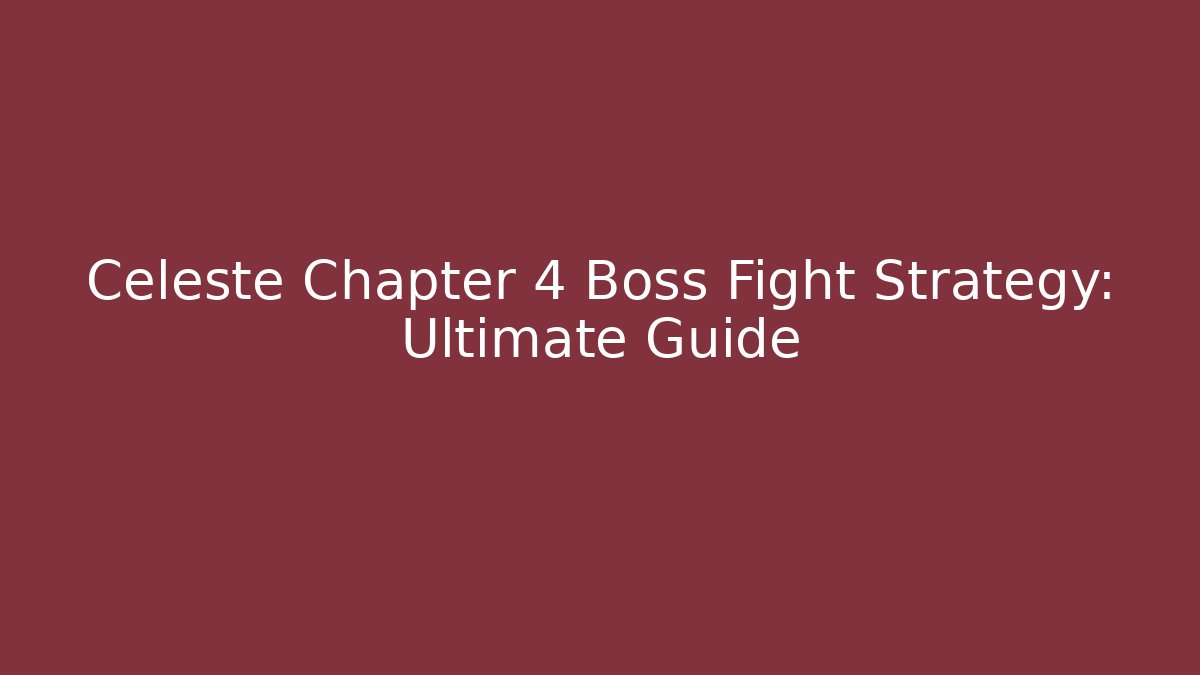 Celeste Chapter 4 Boss Fight Strategy: Ultimate Guide