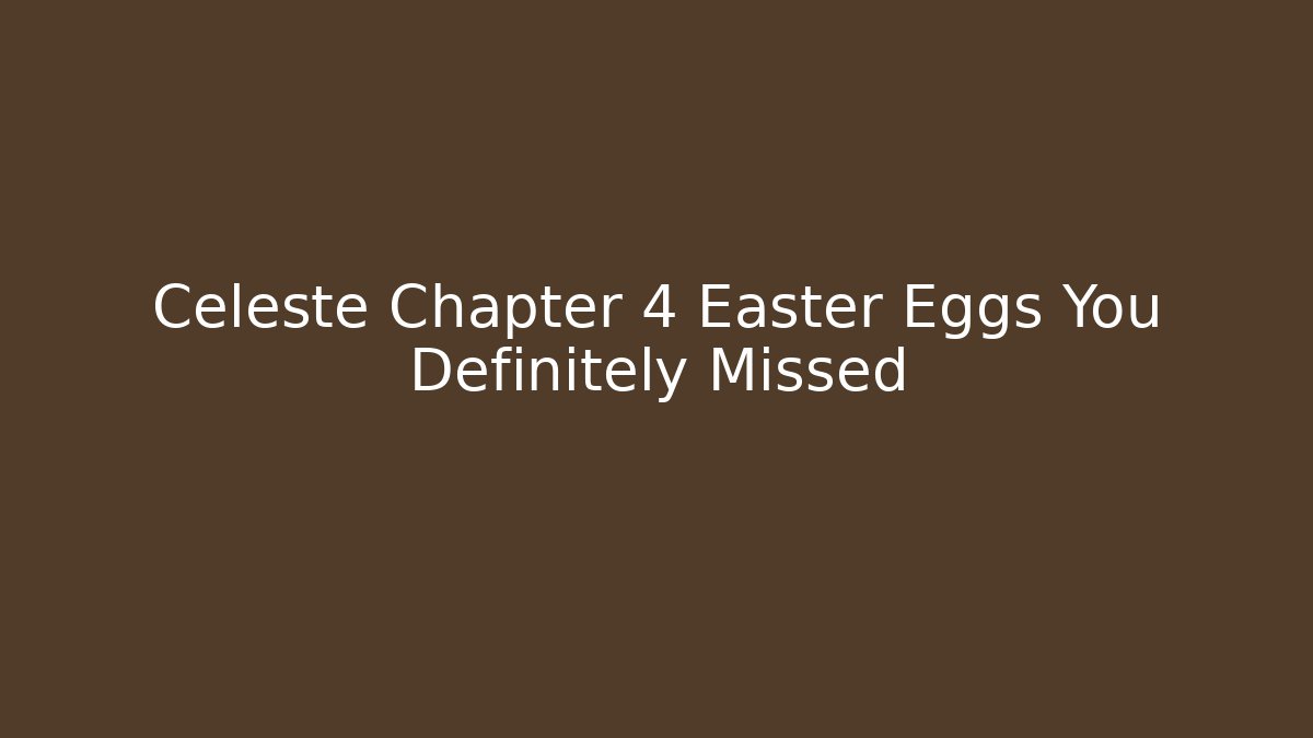 Celeste Chapter 4 Easter Eggs You Definitely Missed - Create More Assets
