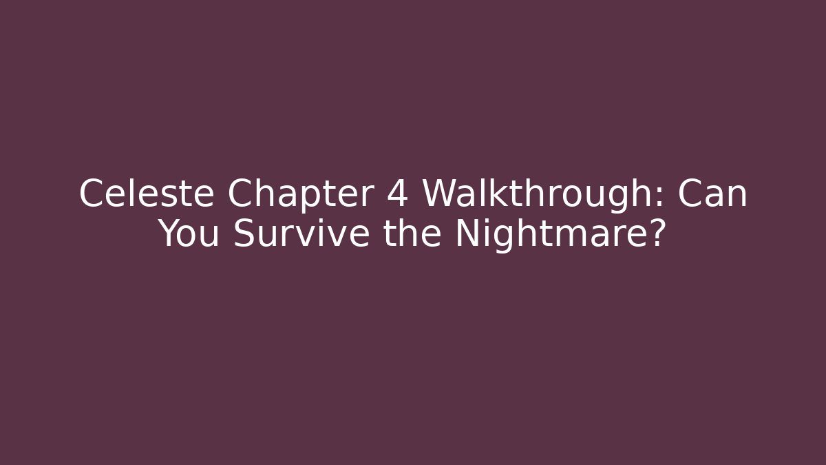 Celeste Chapter 4 Walkthrough: Can You Survive the Nightmare?