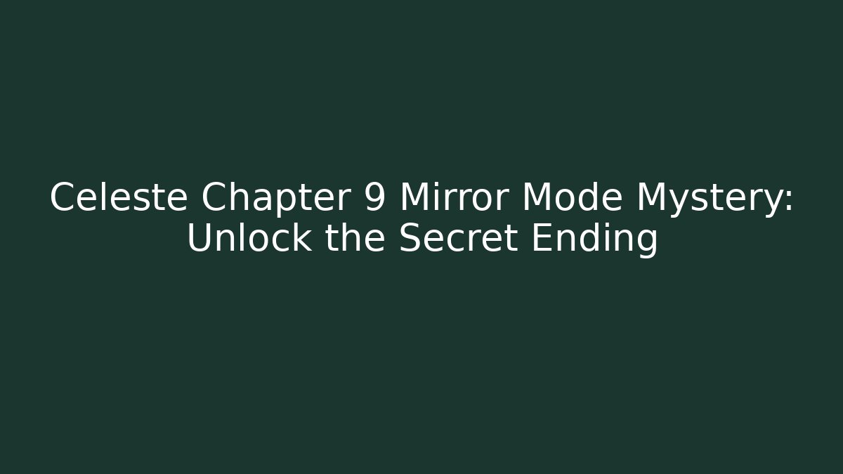 Celeste Chapter 9 Mirror Mode Mystery: Unlock the Secret Ending
