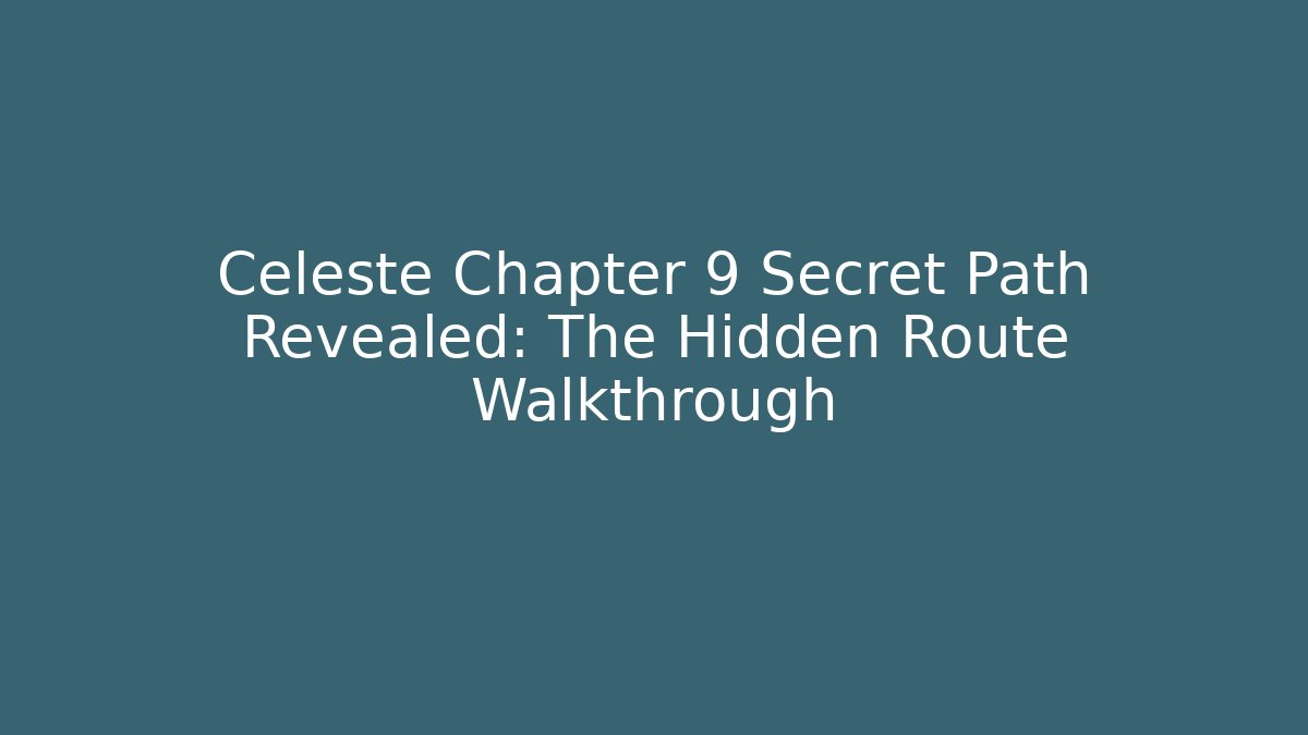 Celeste Chapter 9 Secret Path Revealed: The Hidden Route Walkthrough - Create More Assets