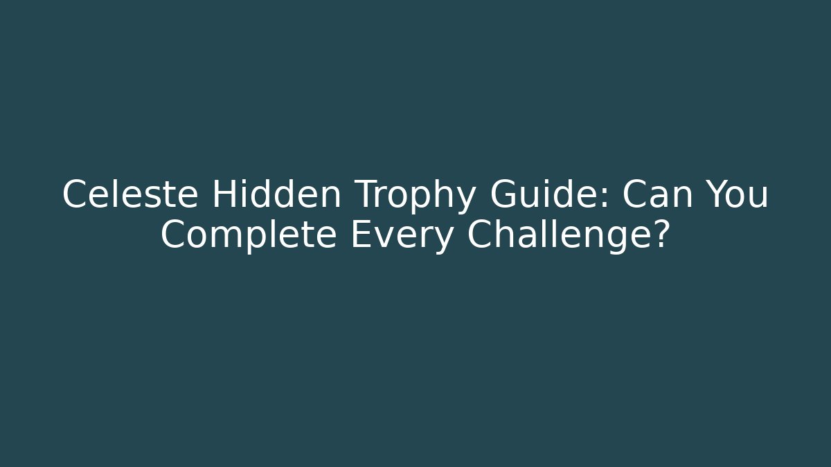Celeste Hidden Trophy Guide: Can You Complete Every Challenge? - Create More Assets