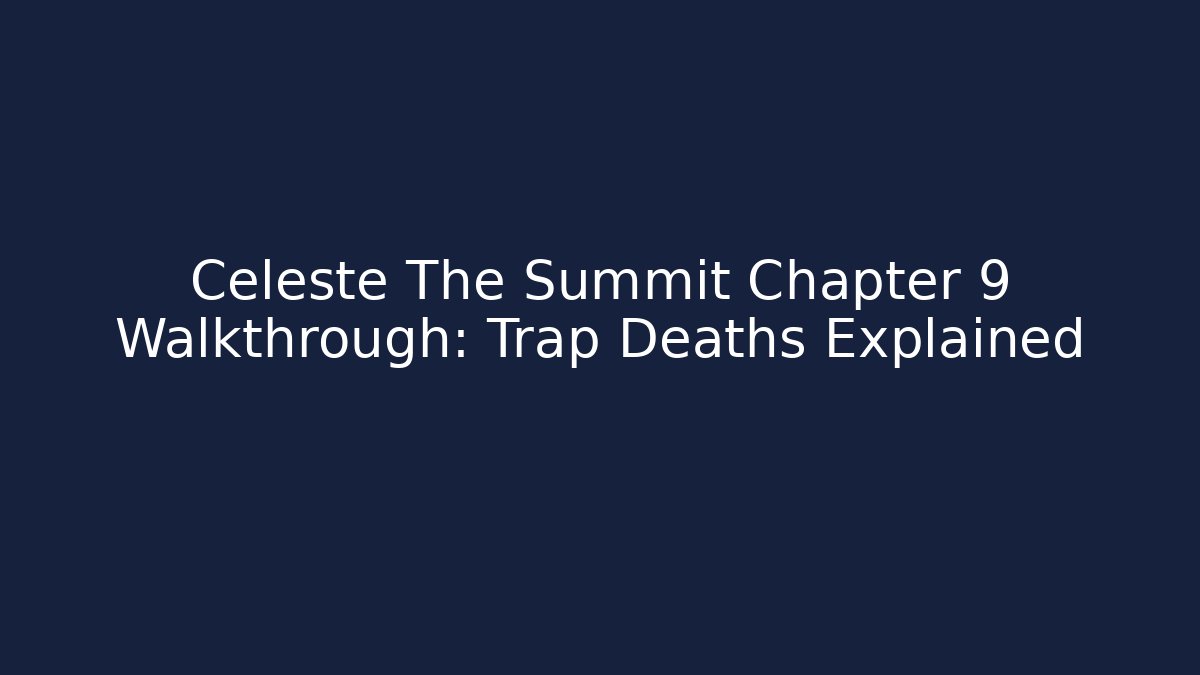 Celeste The Summit Chapter 9 Walkthrough: Trap Deaths Explained - Create More Assets