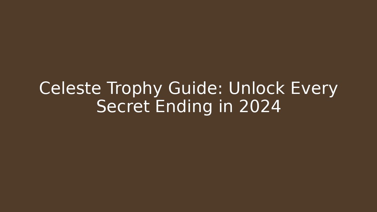 Celeste Trophy Guide: Unlock Every Secret Ending in 2024 - Create More Assets