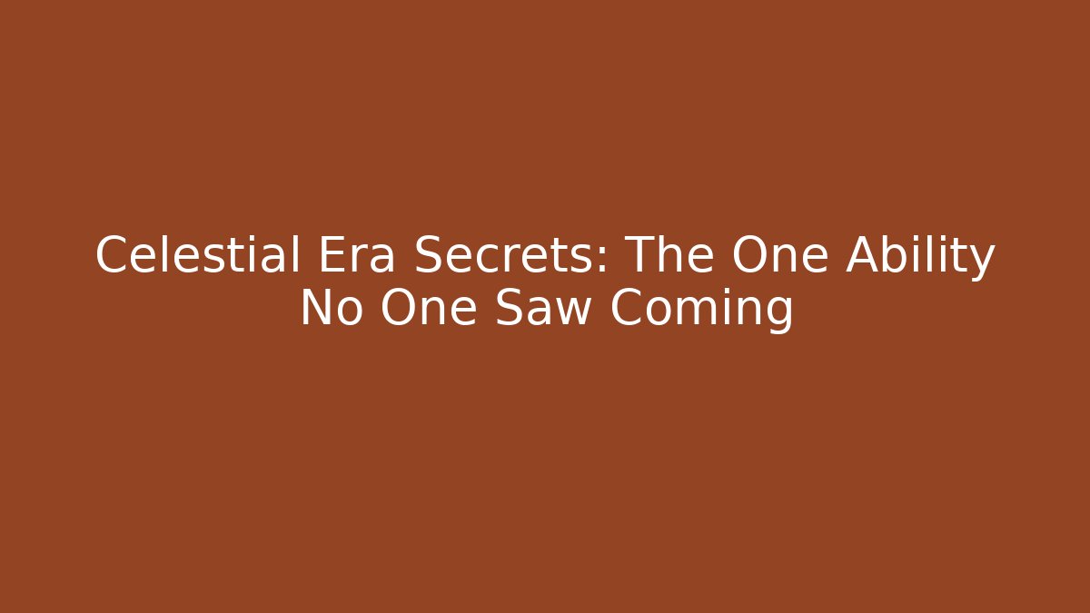 Celestial Era Secrets: The One Ability No One Saw Coming - Create More Assets