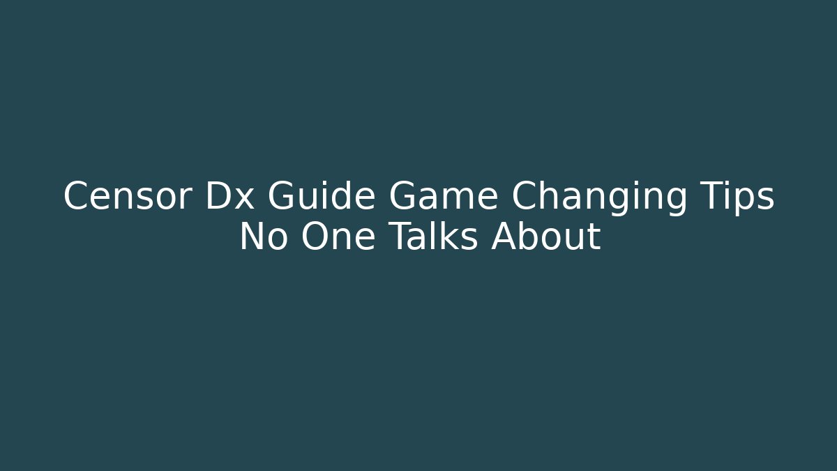 Censor Dx Guide Game Changing Tips No One Talks About