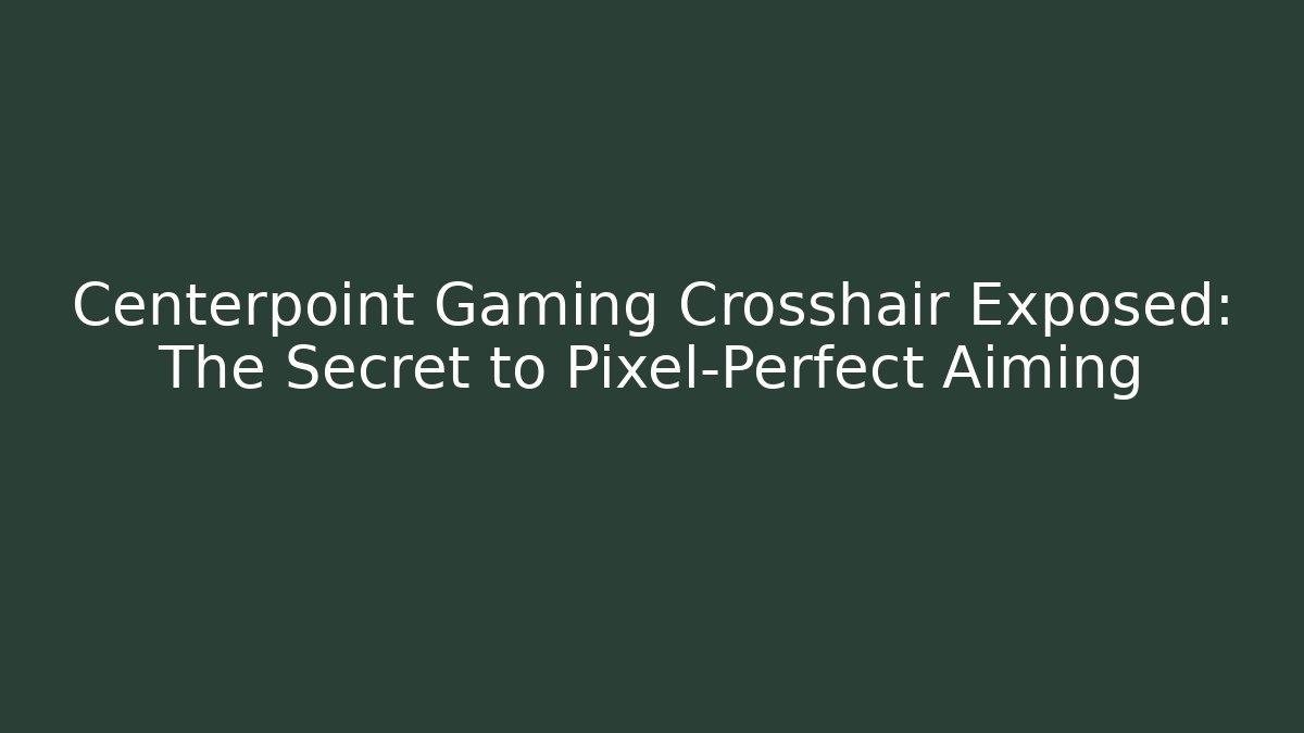 Centerpoint Gaming Crosshair Exposed: The Secret to Pixel-Perfect Aiming