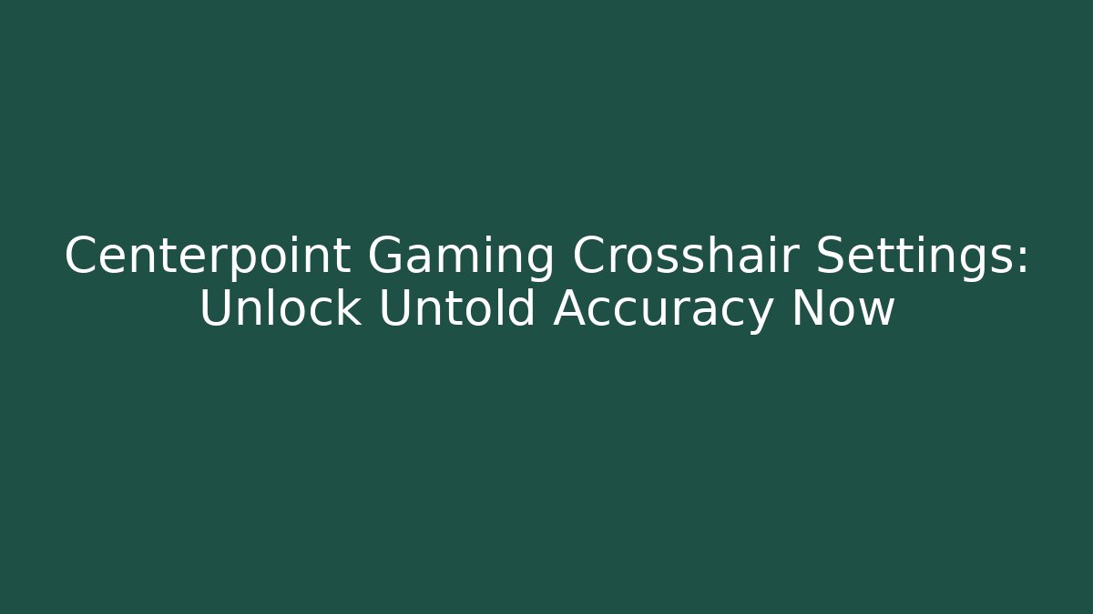 Centerpoint Gaming Crosshair Settings: Unlock Untold Accuracy Now