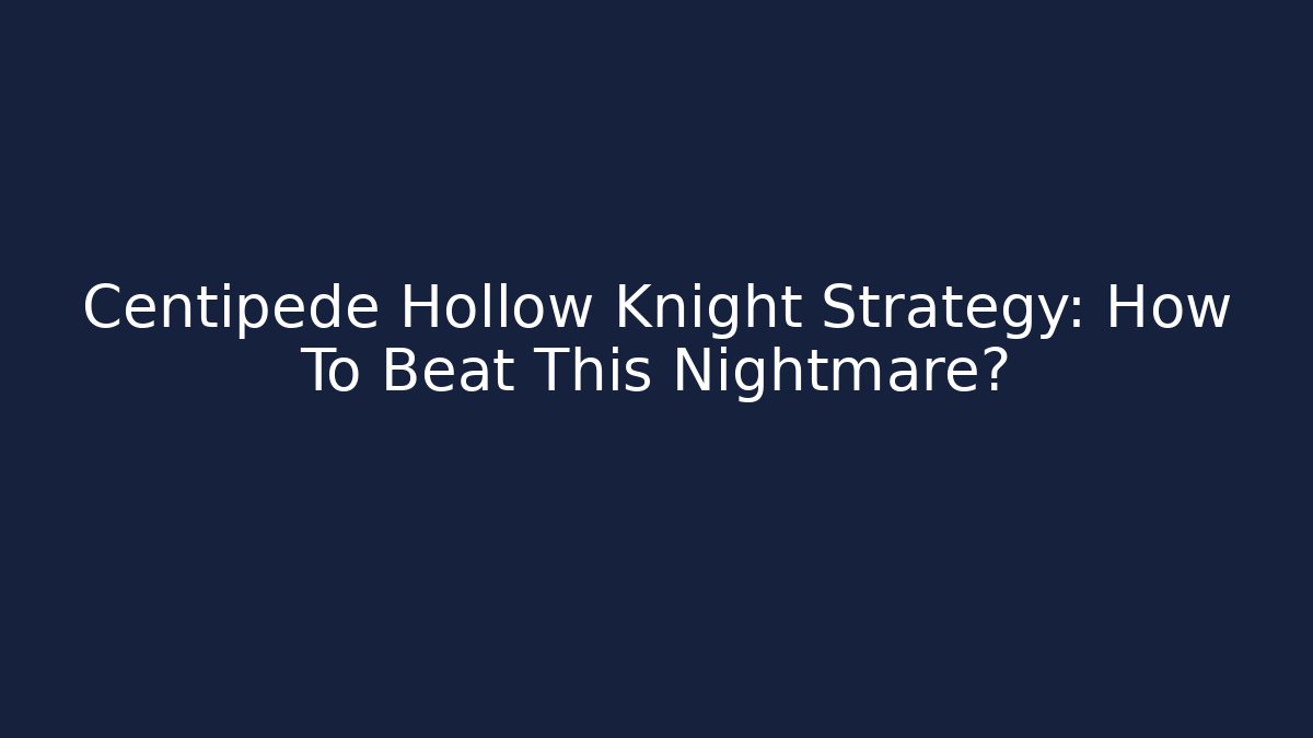 Centipede Hollow Knight Strategy: How To Beat This Nightmare?