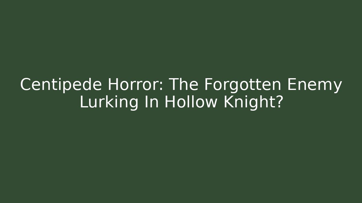 Centipede Horror: The Forgotten Enemy Lurking In Hollow Knight?