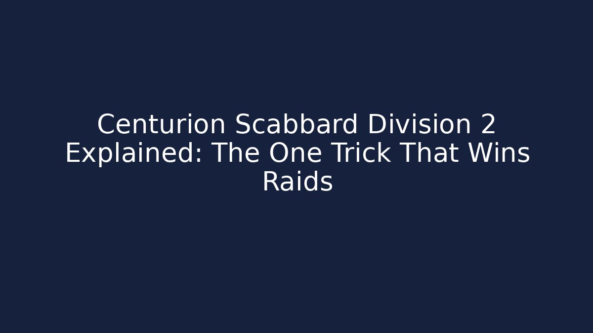 Centurion Scabbard Division 2 Explained: The One Trick That Wins Raids