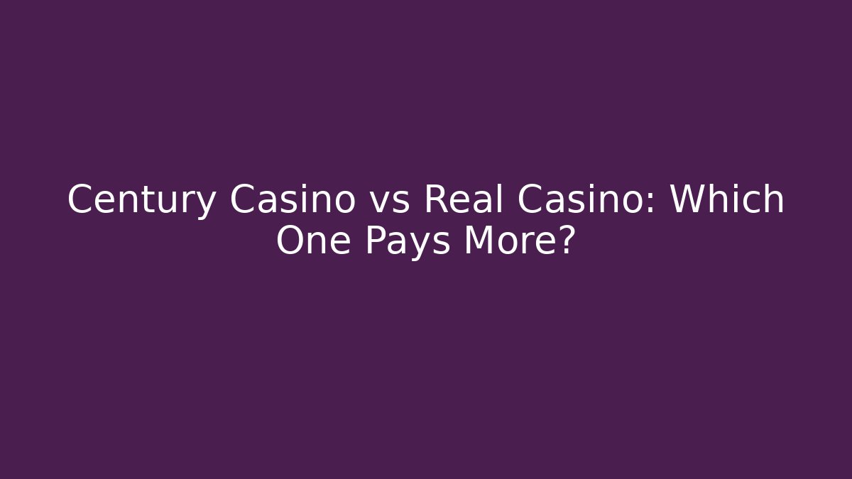 Century Casino vs Real Casino: Which One Pays More?