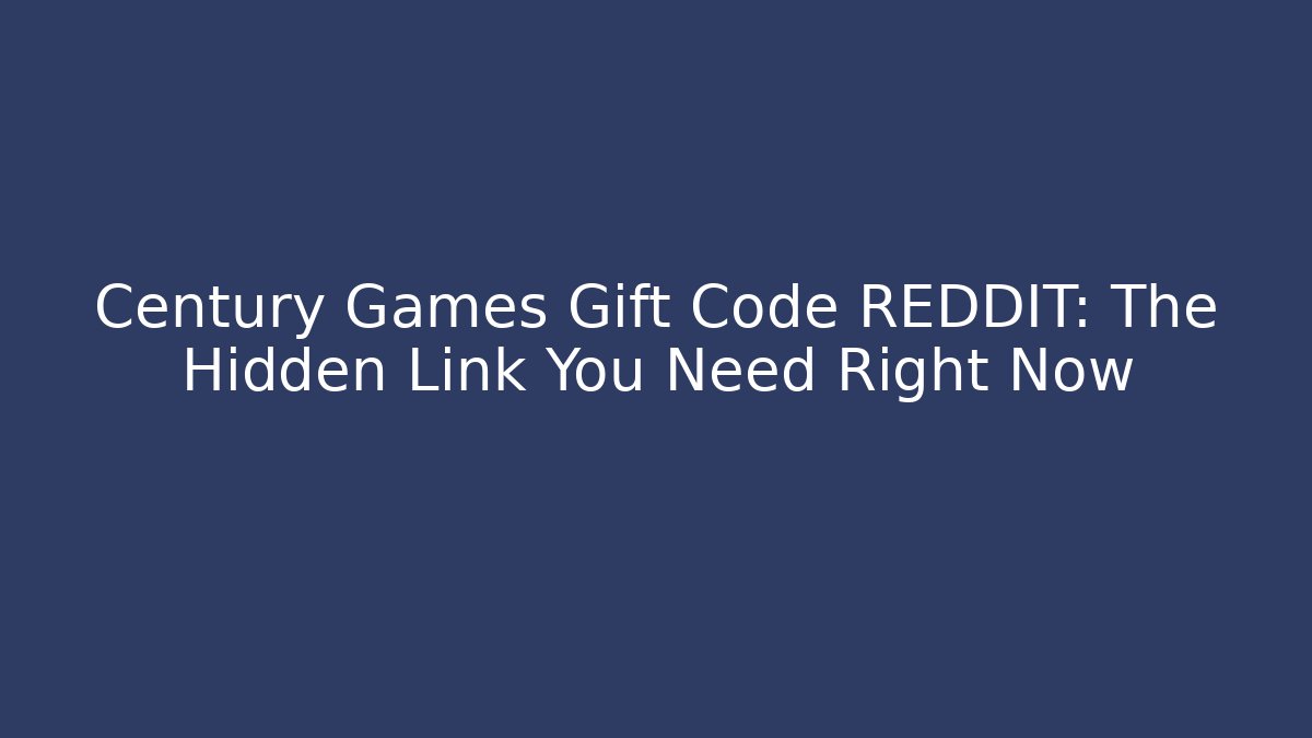 Century Games Gift Code REDDIT: The Hidden Link You Need Right Now - Create More Assets