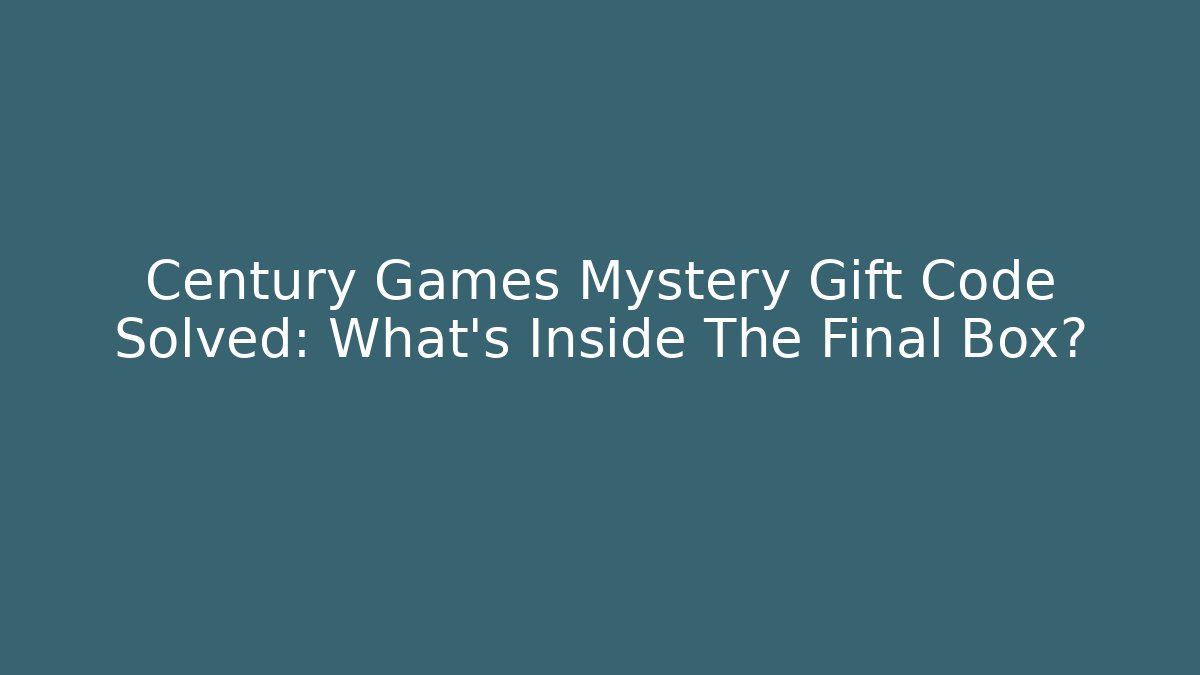 Century Games Mystery Gift Code Solved: What’s Inside The Final Box? - Create More Assets
