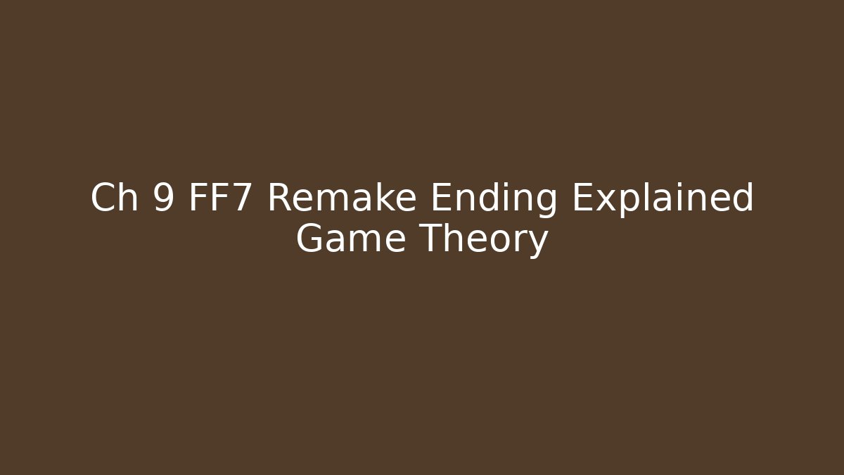 Ch 9 FF7 Remake Ending Explained Game Theory