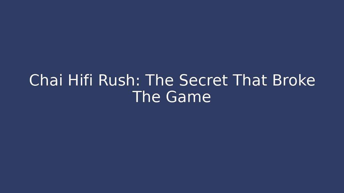 Chai Hifi Rush: The Secret That Broke The Game