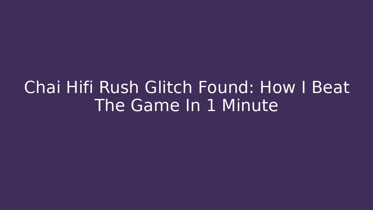 Chai Hifi Rush Glitch Found: How I Beat The Game In 1 Minute