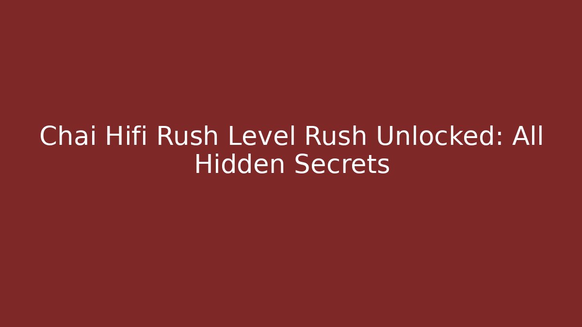 Chai Hifi Rush Level Rush Unlocked: All Hidden Secrets