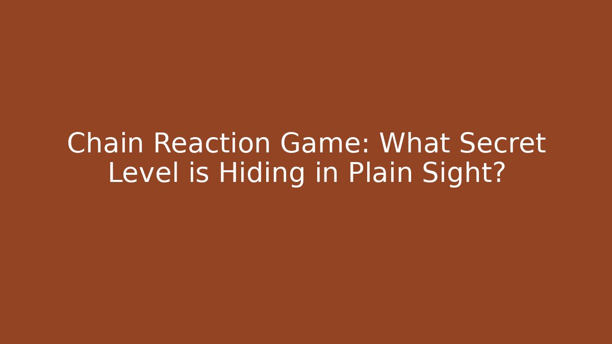 Chain Reaction Game: What Secret Level is Hiding in Plain Sight?