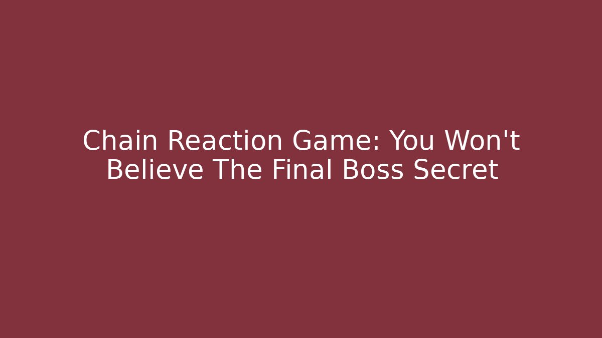 Chain Reaction Game: You Won't Believe The Final Boss Secret