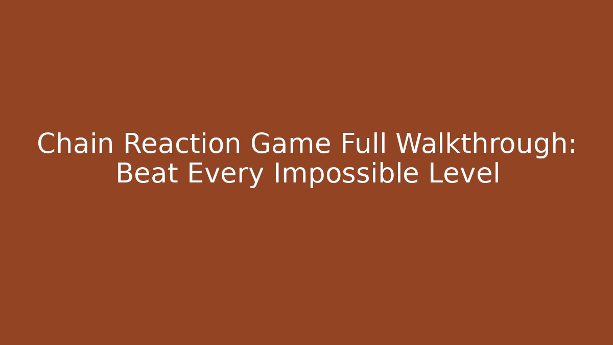 Chain Reaction Game Full Walkthrough: Beat Every Impossible Level
