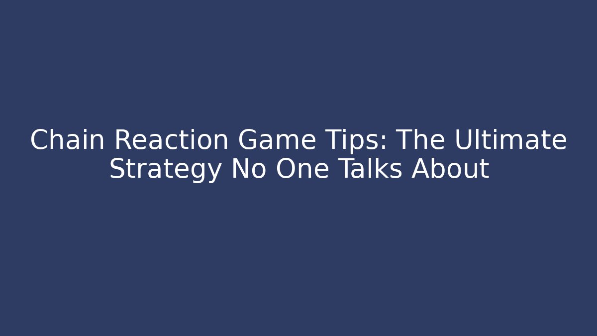 Chain Reaction Game Tips: The Ultimate Strategy No One Talks About