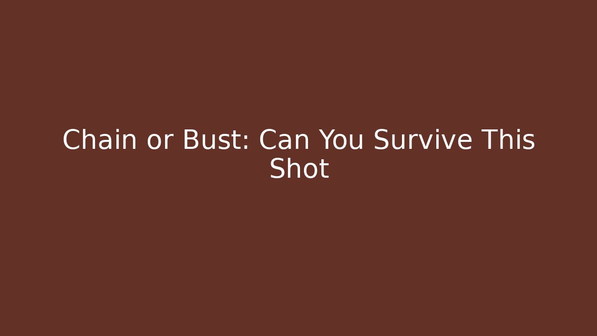 Chain or Bust: Can You Survive This Shot - Create More Assets