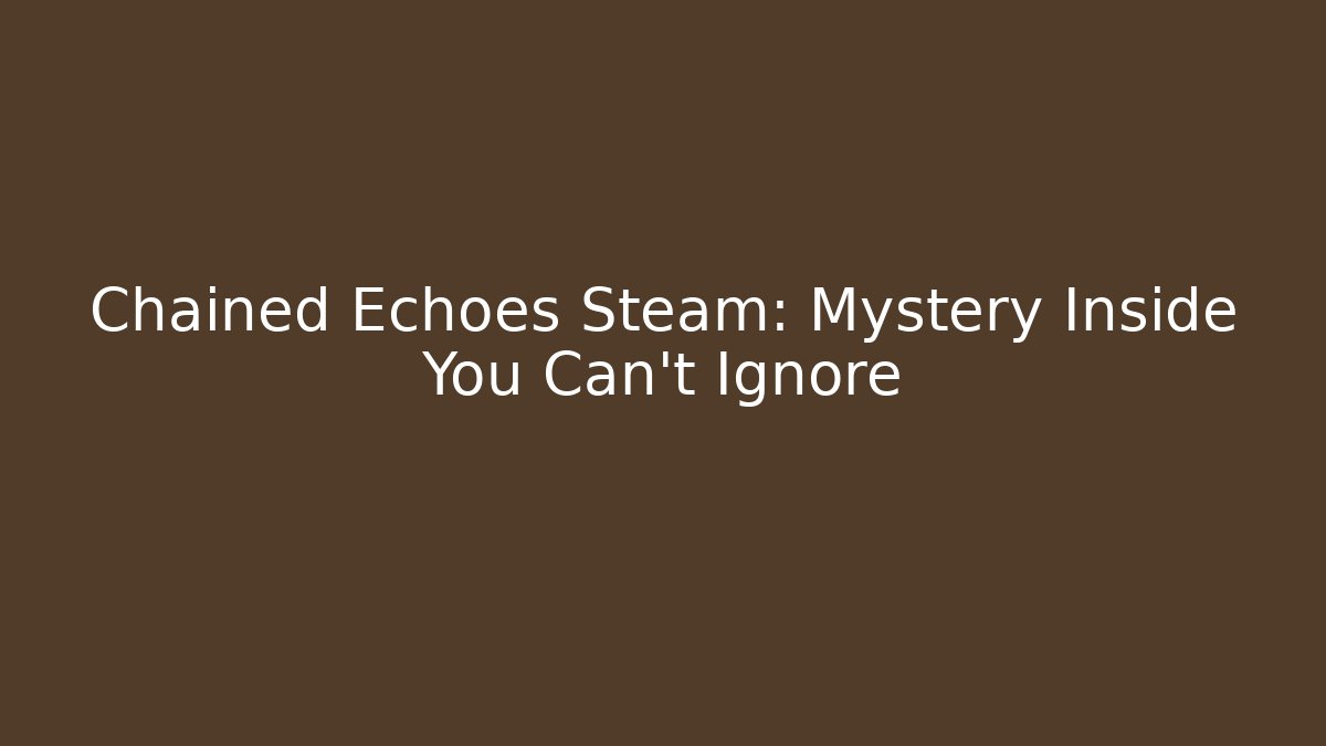 Chained Echoes Steam: Mystery Inside You Can't Ignore
