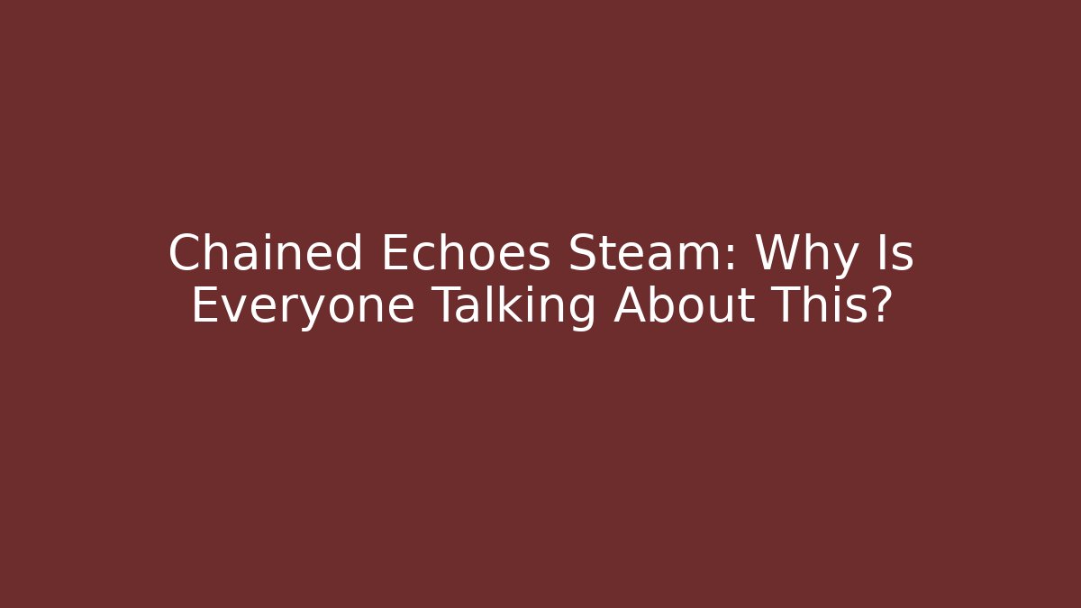 Chained Echoes Steam: Why Is Everyone Talking About This? - Create More Assets