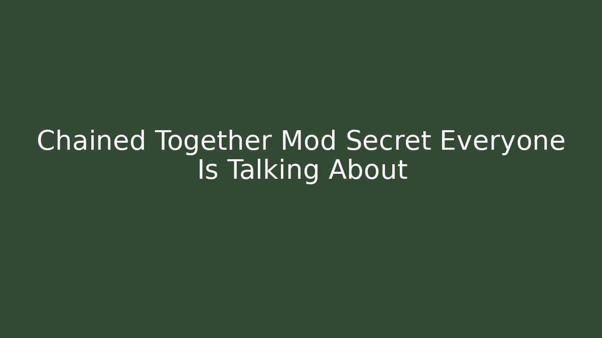 Chained Together Mod Secret Everyone Is Talking About - Create More Assets