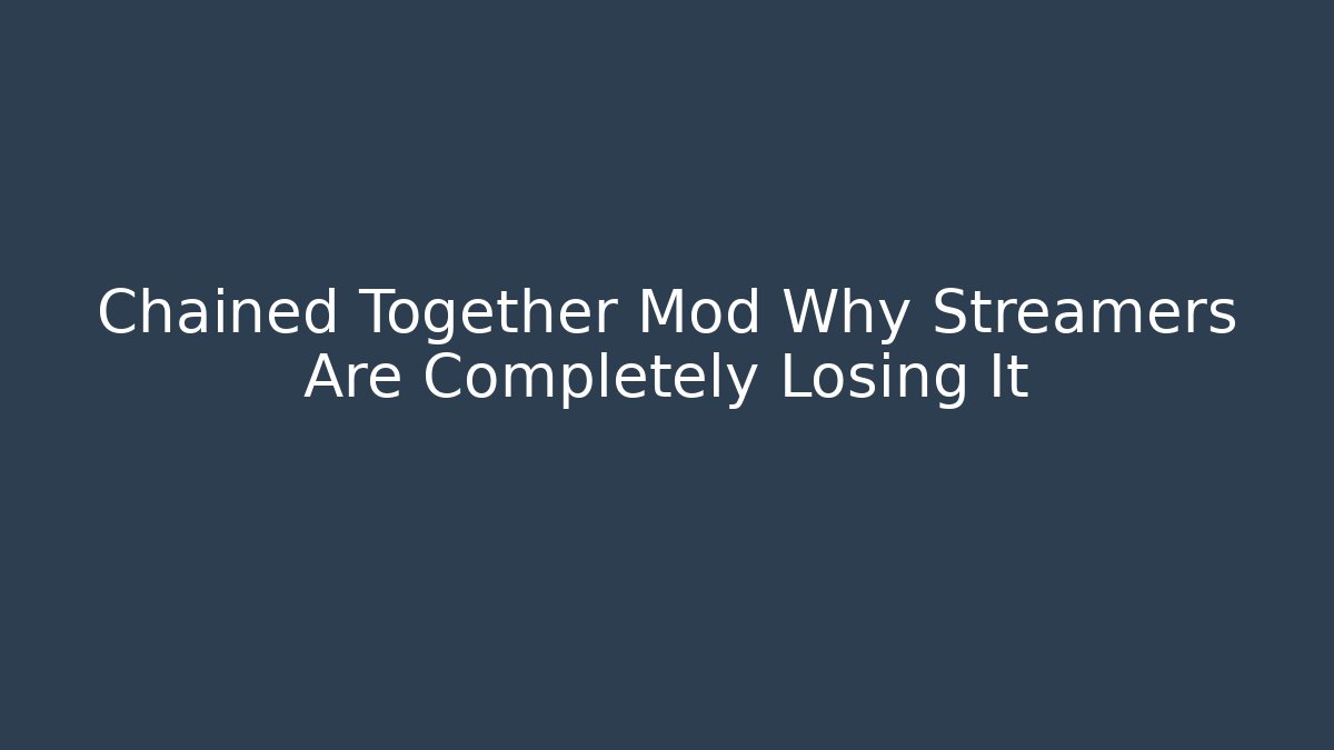 Chained Together Mod Why Streamers Are Completely Losing It - Create More Assets